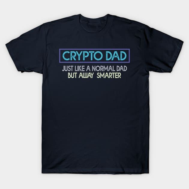 Crypto Dad Just Like A Normal Dad But Away Smarter Funny Bitcoin Coin Miner Crypt T-Shirt by Donebe